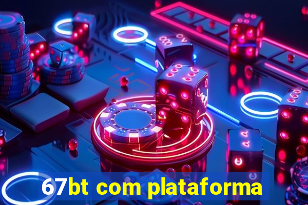 67bt com plataforma